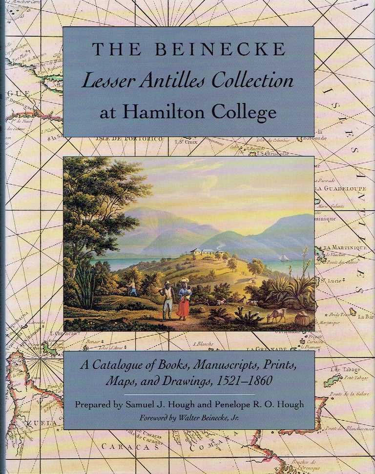 Item #016769 Beinecke Lesser Antilles Collection at Hamilton College: A Catalogue of Books, Manuscripts, Prints, Maps, and Drawings, 1521-1860. Samuel J. Hough, Penelope R. O. Hough.
