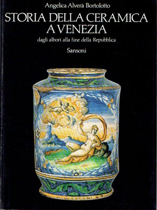 Item #016929 Storia Della Ceramica A Venezia : dagli albori alla fine della Repubblica. Angelica...