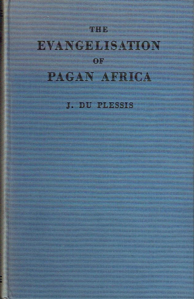 Item #017193 The Evangelisation Of South Africa : A History of Christian Missions to the Pagan Tribes of Central Africa. J. Du Plessis.