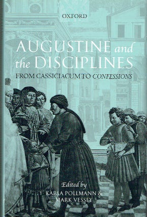 Item #017225 Augustine And The Disciplines : From Cassiciacum to Confessions. Karla Pollmann,...