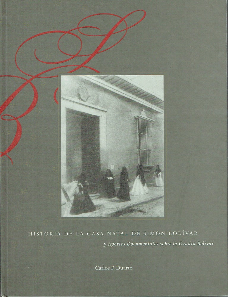 Item #017304 Historia De La Casa Natal De Simón Bolivar : Y Aportes Documentales sobre la Cuadra Bolivar. Carlos F. Duarte.
