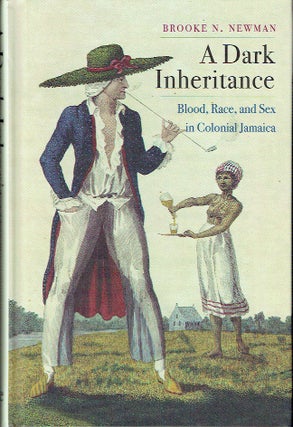 Item #017442 A Dark Inheritance: Blood, Race, and Sex in Colonial Jamacia. Brooke N. Newman