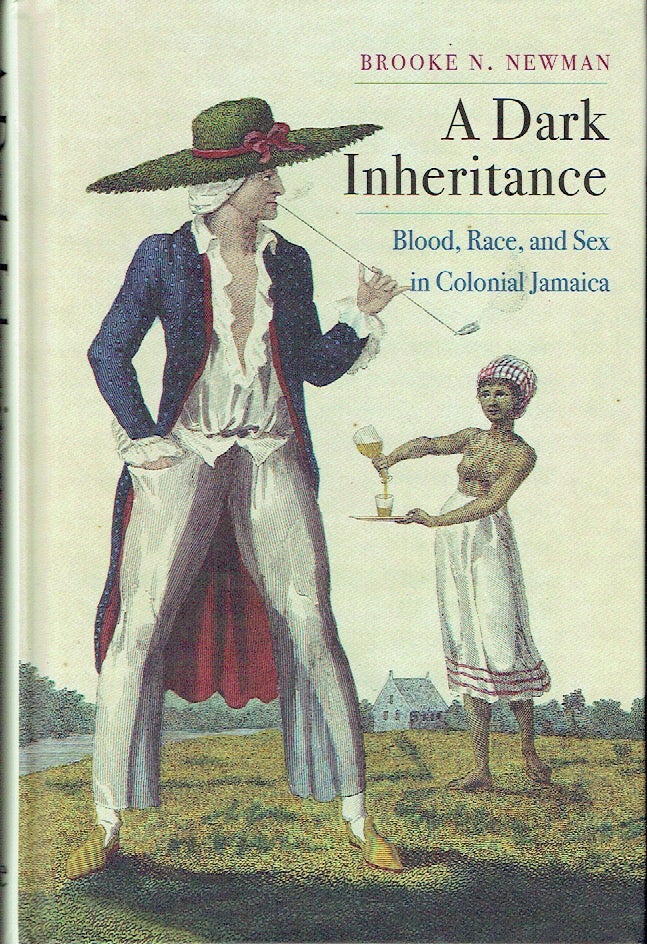 Item #017442 A Dark Inheritance: Blood, Race, and Sex in Colonial Jamacia. Brooke N. Newman.