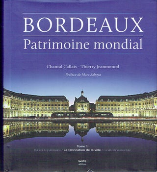 Item #017452 Bordeaux, Patrimoine Mondial: La Fabrication de la Ville. Chantal Callais, Thierry...