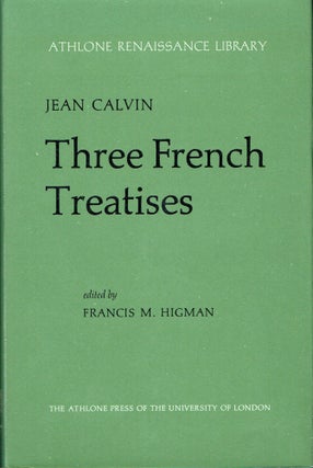Item #017505 Three French Treatises (Athlone Renaissance library). Jean Calvin, Francis M. Higman
