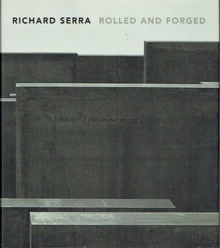 Item #017604 Richard Serra: Rolled and Forged. Richard Serra