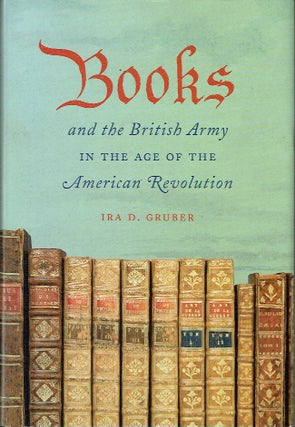 Item #017661 Books And The British Army In The Age Of The American Revolution. Ira D. Gruber