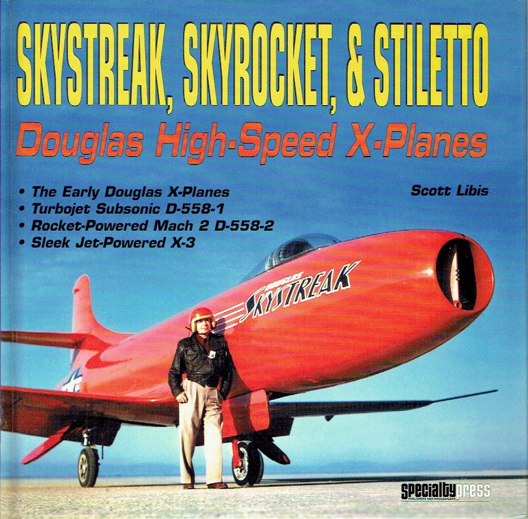 Item #018103 Skystreak, Skyrocket, & Stiletto: Douglas High-Speed X=Planes. Scott Libis.