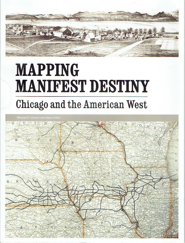 Item #018110 Mapping Manifest Destiny: Chicago and the American West. Michael P. Conzen, Diane Dillon.