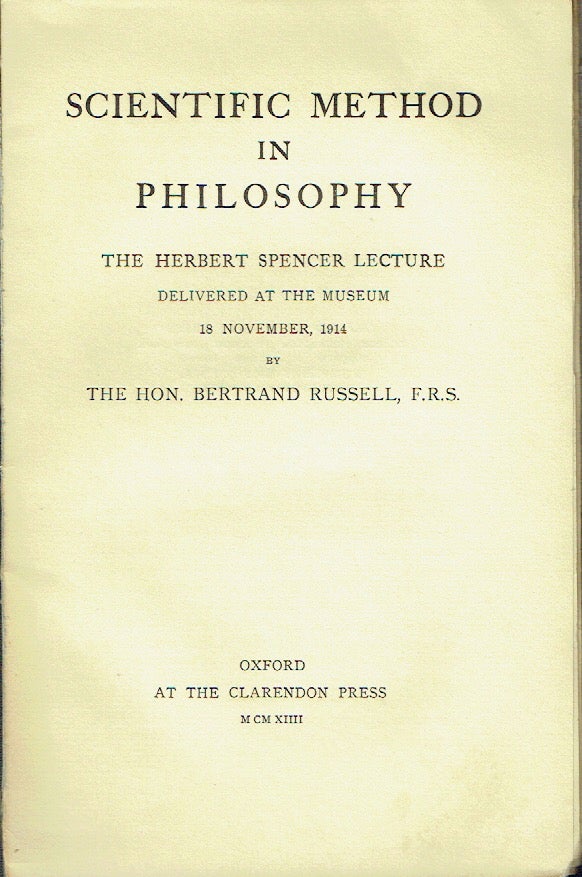 Item #018130 Scientific Method In Philosophy : The Herbert Spencer Lecture Delivered at the Museum 18 November, 1914 by The Hon. Bertrand Russell, F.R.S. Betrand Russell.