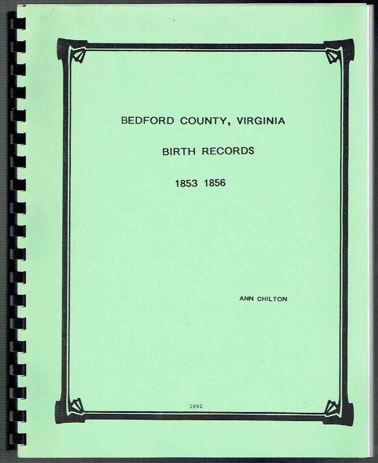 Item #018525 Bedford County Virginia Birth Records 1853-1856. Ann Chilton, abstracted by.