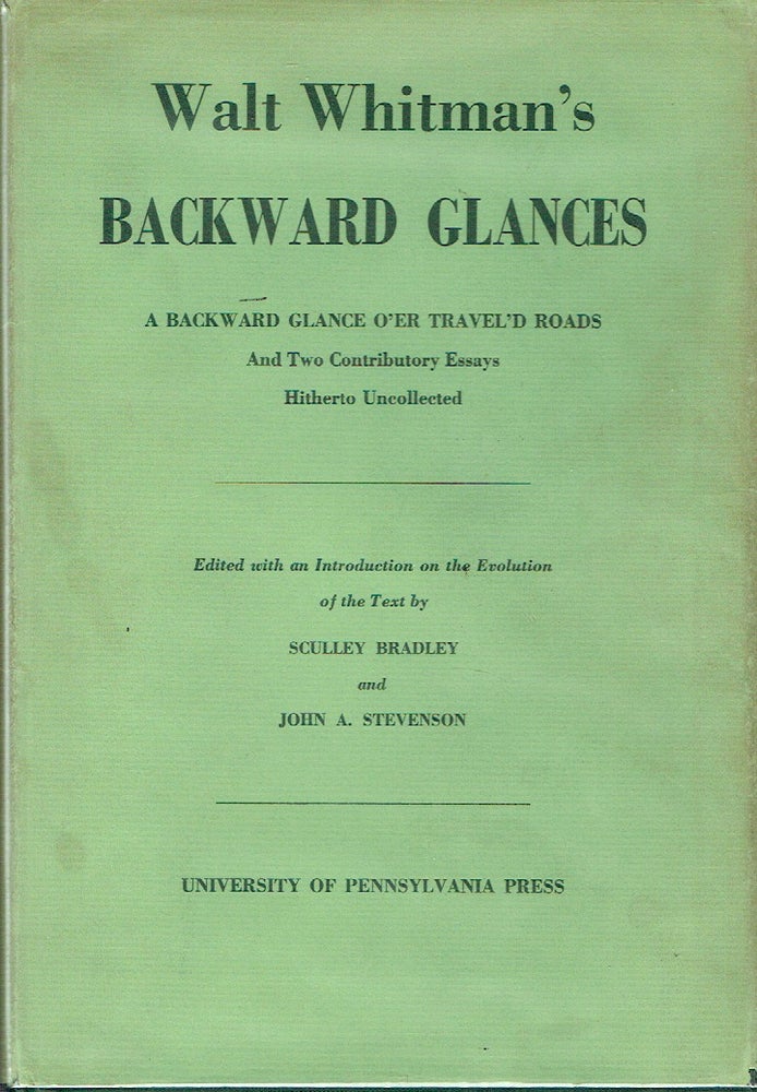Item #018676 Walt Whitman's Backward Glances. A Backward Glance o'er Travel'd Roads and two contributory essays hitherto uncollected. Walt Whitman, Sculley Bradley, ed s. John A. Stevenson.