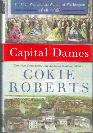 Item #018844 Capital Dames: The Civil War and the Women of Washington, 1848-1868. Cokie Roberts