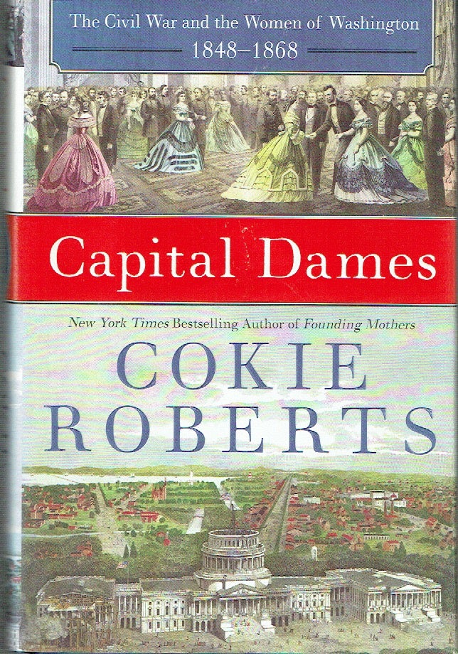 Item #018844 Capital Dames: The Civil War and the Women of Washington, 1848-1868. Cokie Roberts.