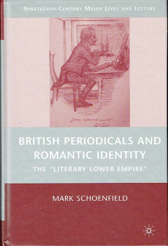 Item #018851 British Periodicals and Romantic Identity : The "Literary Lower Empire" (Nineteenth-Century Major Lives and Letters). Mark Schoenfield.
