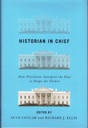 Item #018906 Historian In Chief : How Presidents Interpret the Past to Shape the Future. Seth...