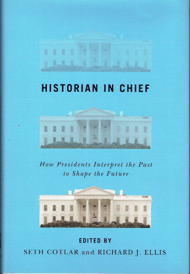 Item #018906 Historian In Chief : How Presidents Interpret the Past to Shape the Future. Seth Cotlar, Richard J. Ellis.