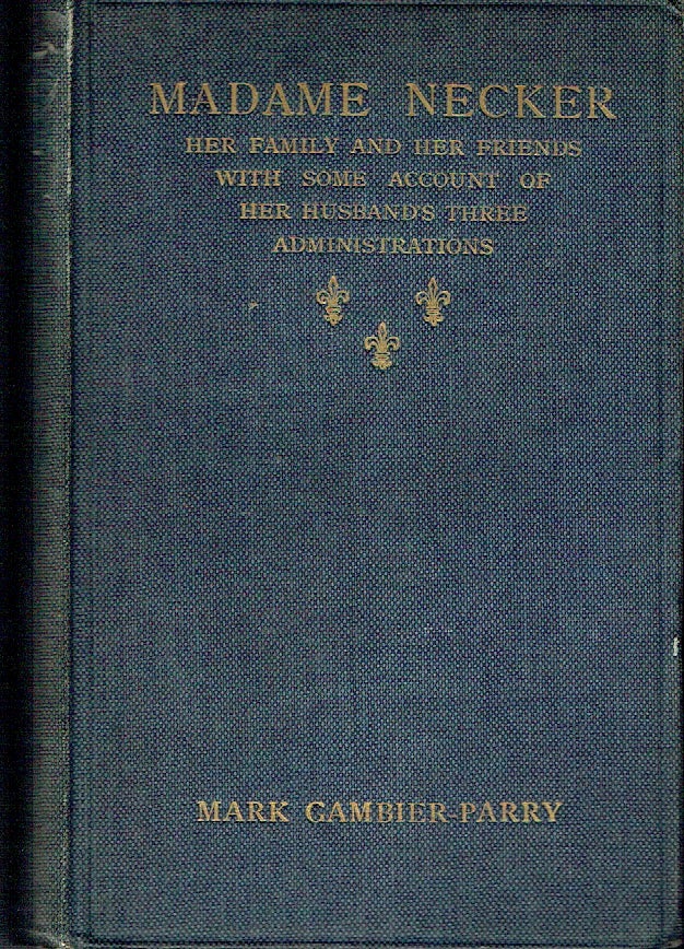 Item #019117 Madame Necker : Her Family and her Friends. With Some Account of Her Husband's Three Administrations. Mark Gambier-Parry.