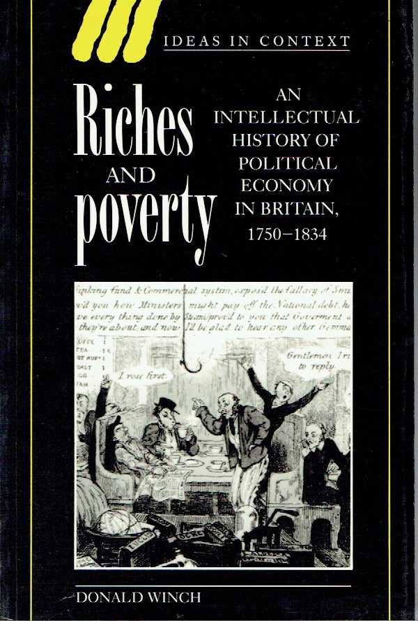 Item #019357 Riches and Poverty : An Intellectual History of Political Economy in Britain, 1750-1834 (Ideas in Context). Donald Winch.