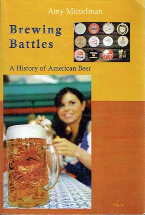 Item #019370 Brewing Battles : A History of American Beer. Amy Mittelman