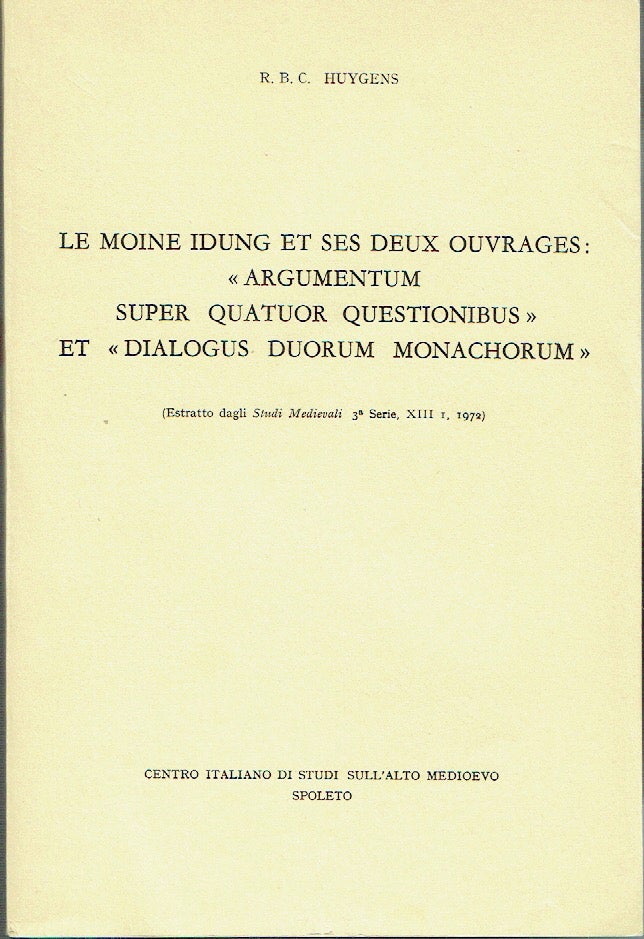 Item #019454 Le Moine Idung et ses Deux Ouvrages : "Argementum Super Quatuor Qusetionibus" et "Dialogus Duorum Monachorum" (Estratto dagli Studi Medievali 3a Serie, XIII I 1972). R. B. C. Huygens.