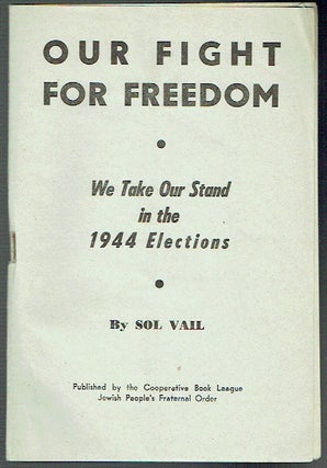 Item #019478 Out Fight For Freedom : We Take Our Stand in the 1944 Elections. Sol Vail