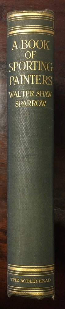 Item #019528 A Book Of Sporting Painters - A Companion Volume of New Research to "British Sporting Artists" and "Angling in British Art" Walter Shaw Sparrow.