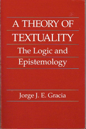 Item #019679 A Theory of Textuality : The Logic and Epistemology. Jorge J. E. Gracia