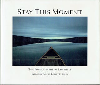 Item #019747 Stay This Moment: the Photographs of Sam Abell. Sam Abell, Robert E. Gilka