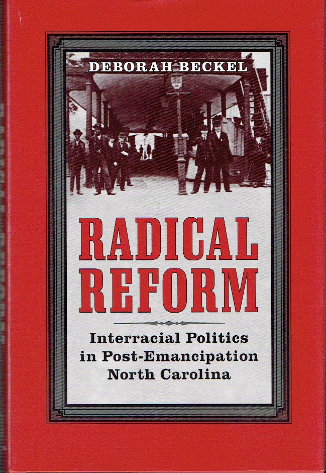 Item #019873 Radical Reform : Interracial Politics in Post-Emancipation North Carolina (The American South Series). Deborah Beckel.