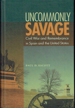 Item #019892 Uncommonly Savage : Civil War and Remembrance in Spain and the United States. Paul...