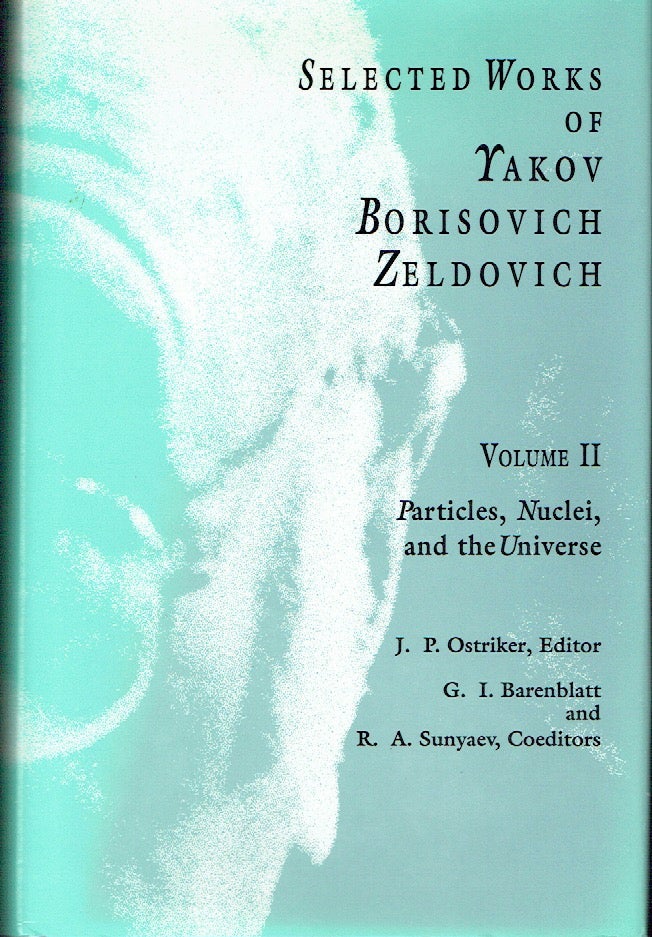 Item #019944 Selected Works of Yakov Borisovich : Volume II - Particles, Nuclei and the Universe [volume 2]. Yakov Borisovich Zeldovich, J. P. Ostriker, G. I. Barenblatt, R. A. Sunyaev, author.