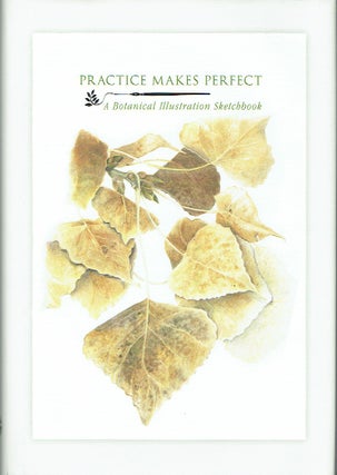 Item #019962 Practice Makes Perfect : A Botanical Illustration Sketchbook. School of Botanical...