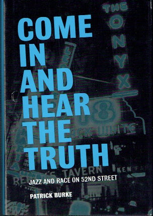 Item #020007 Come In and Hear the Truth : Jazz and Race on 52nd Street. Patrick Burke