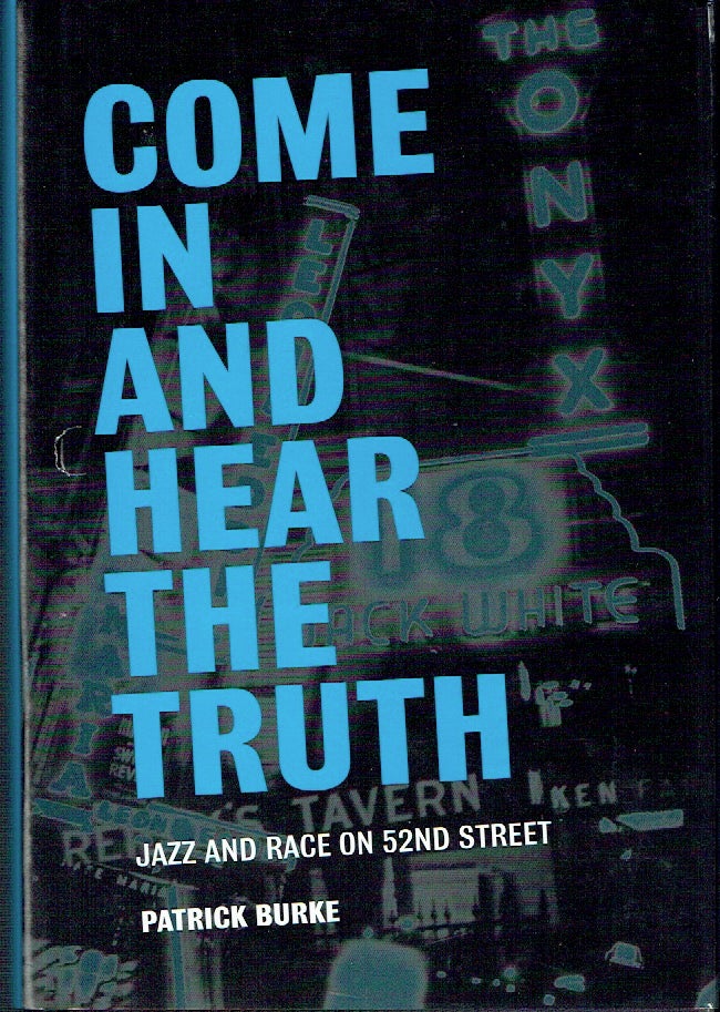 Item #020007 Come In and Hear the Truth : Jazz and Race on 52nd Street. Patrick Burke.