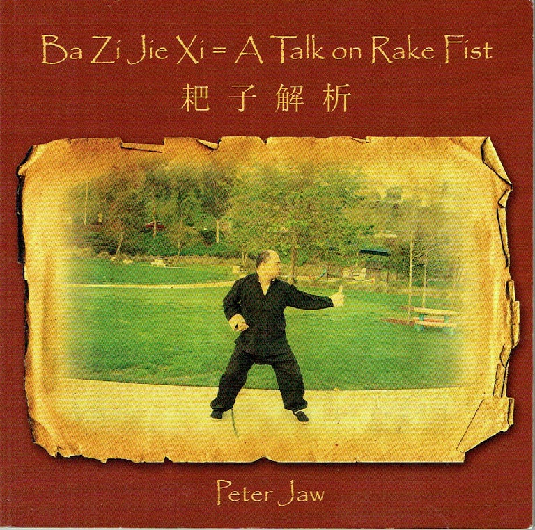 Item #020036 Ba Zi Jie Xi = A Talk on Rake Fist. Peter Jaw.