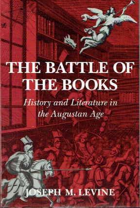 Item #020045 The Battle of the Books : History and Literature in the Augustan Age. Joseph M. Levine