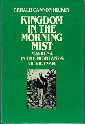 Item #020235 Kingdom in the Morning Mist: Mayrena in the Highlands of Vietnam. Gerald Cannon Hickey
