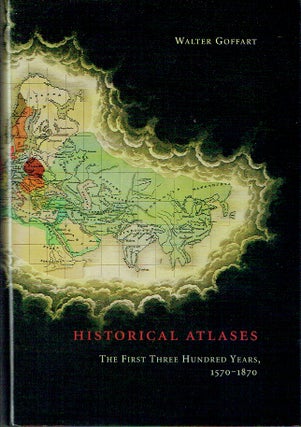 Item #020257 Historical Atlases: The First Three Hundred Years, 1570-1870. Walter Goffart