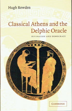 Item #020271 Classical Athens and the Delphic Oracle: Divination and Democracy. Hugh Bowden