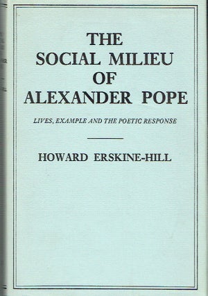 Item #020348 The Social Milieu of Alexander Pope: Lives, Examples and the Poetic Response. Howard...