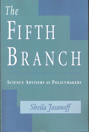 Item #020356 The Fifth Branch: Science Advisers as Policymakers. Sheila Jasanoff