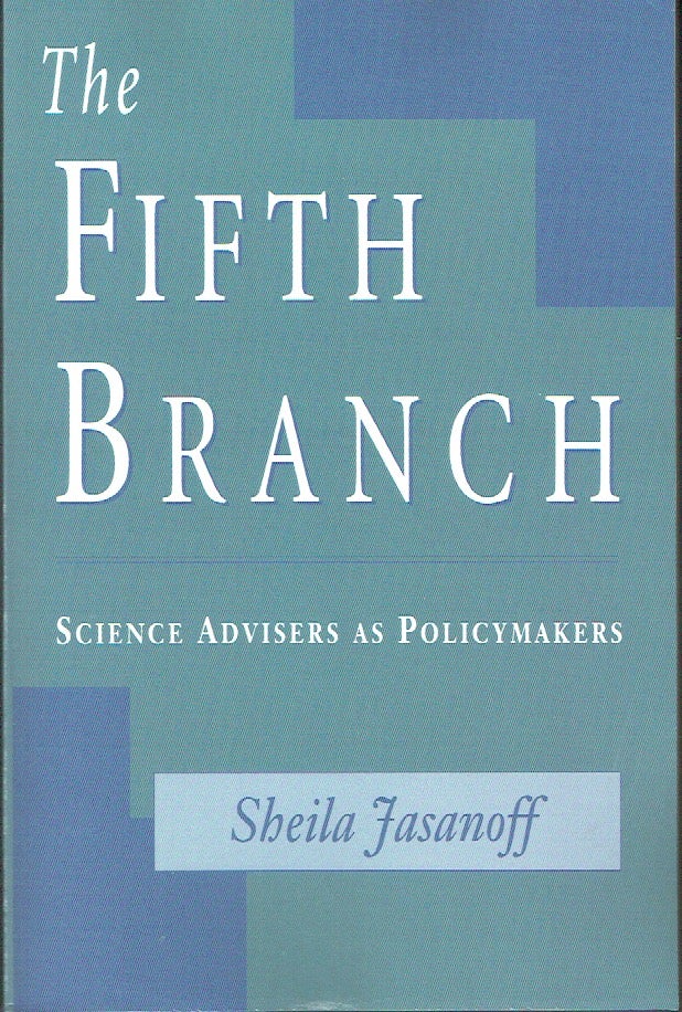 Item #020356 The Fifth Branch: Science Advisers as Policymakers. Sheila Jasanoff.