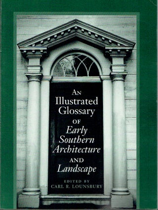 Item #020402 An Illustrated Glossary of Early Southern Architecture and Landscape. Carl R. Lounsbury