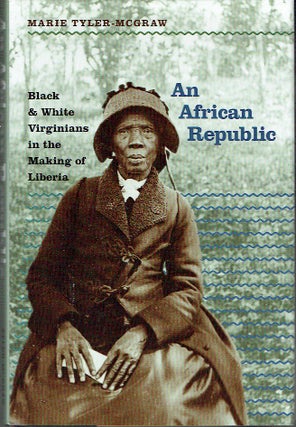 Item #020444 An African Republic: Black and White Virginians in the Making of Liberia. Marie...