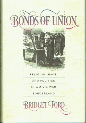 Item #020519 Bonds of Union: Religion, Race, and Politics in a Civil War Borderland (Civil War...