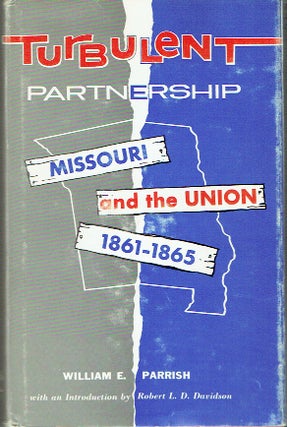 Item #020587 Turbulent Partnership: Missouri and the Union 1861-1865. William E. Parrish