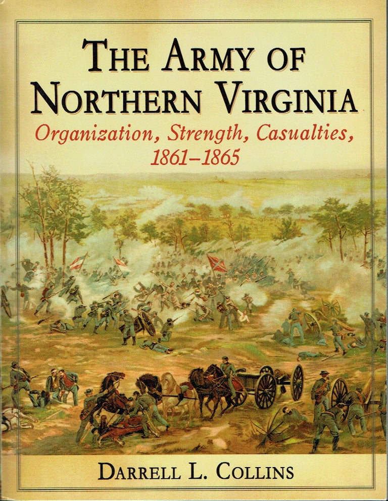 Item #020595 The Army Of Northern Virginia: Organization, Strength, Casualties, 1861-1865. Darrell L. Collins.