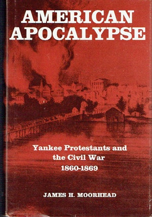 Item #020614 American Apocalypse: Yankee Protestants and the Civil War 1860-1869. James H. Moorhead