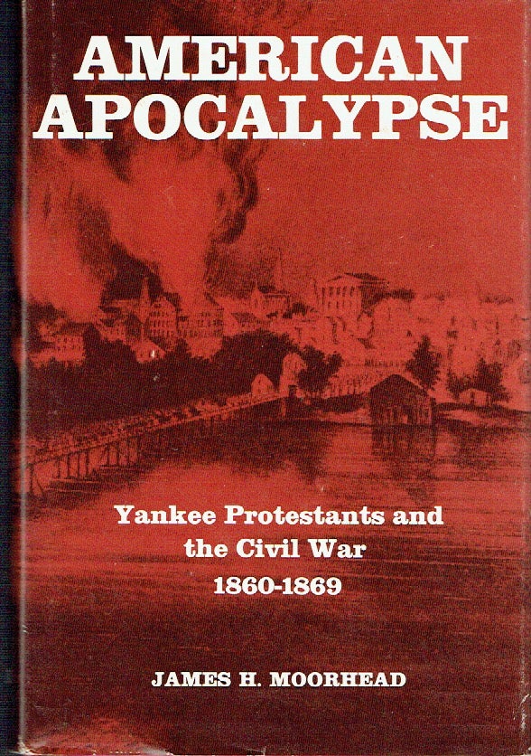 Item #020614 American Apocalypse: Yankee Protestants and the Civil War 1860-1869. James H. Moorhead.